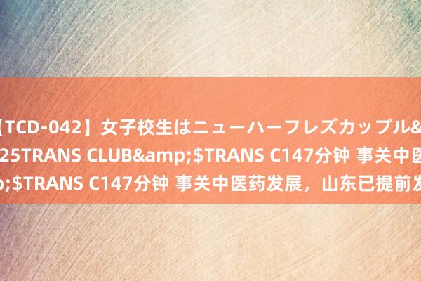 【TCD-042】女子校生はニューハーフレズカップル</a>2010-08-25TRANS CLUB&$TRANS C147分钟 事关中医药发展，山东已提前发力