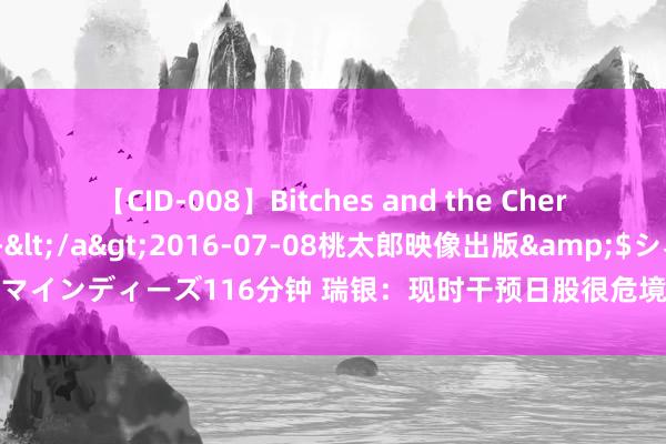 【CID-008】Bitches and the Cherries-ヤリマンと童貞-</a>2016-07-08桃太郎映像出版&$シネマインディーズ116分钟 瑞银：现时干预日股很危境，知足一条目好意思日或跌至135！